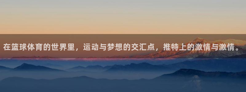 在篮球体育的世界里，运动与梦想的交汇点，推特上的激情与激情。